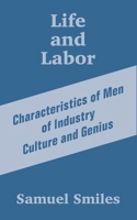 Life and Labor: Characteristics of Men of Industry Culture and Genius 1410203522 Book Cover