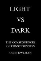 LIGHT VS DARK: The consequences of consciousness 6188790719 Book Cover