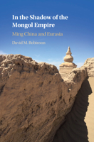 In the Shadow of the Mongol Empire: Ming China and Eurasia 1108729339 Book Cover