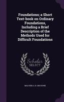 Foundations; a short text-book on ordinary foundations, including a brief description of the methods used for difficult foundations 5518575955 Book Cover