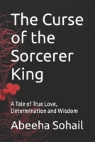 The Curse of the Sorcerer King: A Tale of True Love, Determination and Wisdom B0BTRQSSMW Book Cover