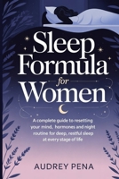 SLEEP FORMULA FOR WOMEN: A Complete Guide to Resetting Your Mind, Hormones, and Night Routine for Deep, Restful Sleep at Every Stage of Life B0G63Z58M5 Book Cover
