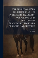 Die Lehre Von Der Beurtheilung Des Pferdes in Bezug Auf Körperbau Und Leistung in Leichtverstädlicher Sprache Dargestellt 1141600633 Book Cover