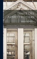Traité Des Arbres Fruitiers: Contenant Leur Figure, Leur Description, Leur Culture, Etc 1017683611 Book Cover