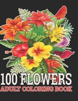 100 Flowers Adult Coloring Book:: Coloring Book For Adults Featuring Flowers, Vases, Bunches, and a Variety of Flower Designs B09CKDCRYK Book Cover
