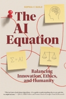 The AI Equation: Balancing Innovation, Ethics, and Humanity B0FR3GQL2S Book Cover