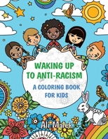 Waking Up To Anti-Racism: A Coloring Book For Kids B08CN4L2Y6 Book Cover