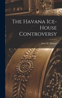 The Havana Ice-House Controversy 1017891796 Book Cover