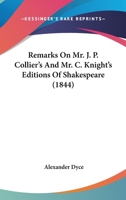 Remarks on Mr. J. P. Collier's and Mr. C. Knight's editions of Shakespeare 0548713545 Book Cover