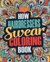 How Hairdressers Swear Coloring Book: A Funny, Irreverent, Clean Swear Word Hairdresser Coloring Book Gift Idea 1986929086 Book Cover