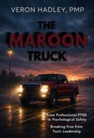 The Maroon Truck: From Professional PTSD to Psychological Safety Breaking Free from Toxic Leadership B0H6LMY4BR Book Cover