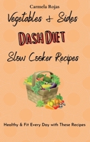 Vegetables & Sides Dash Diet Slow Cooker Recipes: Healthy & Fit Every Day with These Recipes 1802778454 Book Cover