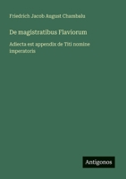 De magistratibus Flaviorum: Adiecta est appendix de Titi nomine imperatoris (French Edition) 3388029407 Book Cover