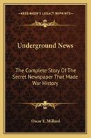 Underground News: The Complete Story Of The Secret Newspaper That Made War History 1163141526 Book Cover