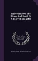 Reflections On The Illness And Death Of A Beloved Daughter... 1275601642 Book Cover