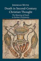 Death in Second-Century Christian Thought: The Meaning of Death in Earliest Christianity 0227175417 Book Cover