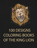 100 DESIGNS COLORING BOOKS OF THE KING LION: the lion king coloring book,Coloring Book with Fun, Easy, and Relaxing Coloring Pages ,100 page B08JF17H2N Book Cover