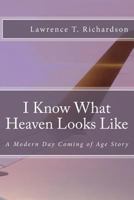 I Know What Heaven Looks Like: A Modern Day Coming of Age Story 1981512888 Book Cover