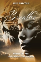 Breathe : Release the Pain and Embrace Your Purpose 1955297622 Book Cover