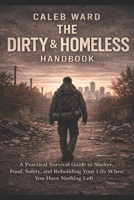 The Dirty & Homeless Handbook: A Practical Survival Guide to Shelter, Food, Safety, and Rebuilding Your Life When You Have Nothing Left B0GVG2QWXJ Book Cover