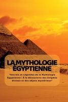 La Mythologie ÉGyptienne: "Secrets et Légendes de la Mythologie Égyptienne: À la découverte des énigmes divines et des objets mystérieux" 1804349143 Book Cover