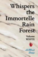 Whispers the Immortelle Rain Forest : Volume White 1439206295 Book Cover