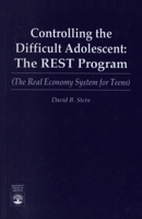 Controlling the Difficult Adolescent: The REST Program (The Real Economy System for Teens) (The Real Economy for Teens) 0819178306 Book Cover