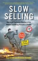 Slow Selling: How to get Customers Wanting to Buy Without Sacrificing Principles or Profits 1789555647 Book Cover