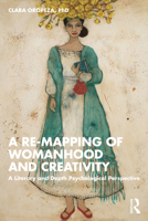 A Re-mapping of Womanhood and Creativity: A Literary and Depth Psychological Perspective 1032187115 Book Cover