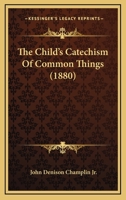 The Child's Catechism of Common Things 1437308155 Book Cover