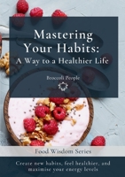 Mastering Your Habits: A Way to a Healthier Life (Food Wisdom) 8409642484 Book Cover