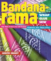 Bandana-Rama - Wrap, Glue, Sew: Kids Make 21 Fast & Fun Craft Projects - Headbands, Skirts, Pillows & More 1607059215 Book Cover