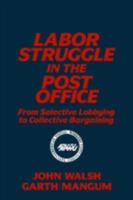 Labor Struggle in the Post Office: From Selective Lobbying to Collective Bargaining (Labor and Human Resources Series) 1563241463 Book Cover