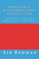 Impedance Matching Using Single Stubs: Single Stubs Are a Simple Way to Match a Load to a Transmission Line. 1720663211 Book Cover