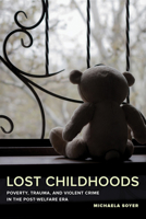 Lost Childhoods: Poverty, Trauma, and Violent Crime in the Post-Welfare Era 0520296710 Book Cover