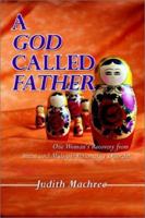 A God Called Father: One Woman's Recovery from Incest and Multiple Personality Disorder 0759661464 Book Cover