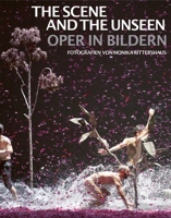 The Scene and the Unseen: Opera in Pictures. Photographs by Monika Rittershaus 3897906694 Book Cover