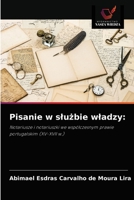 Pisanie w służbie władzy:: Notariusze i notariuszki we współczesnym prawie portugalskim (XV-XVII w.) 6203661201 Book Cover