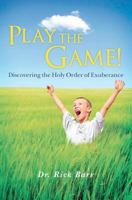 Play the Game!: Discovering the Holy Order of Exuberance 1470197456 Book Cover