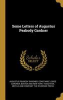 Some Letters of Augustus Peabody Gardner 0469333898 Book Cover