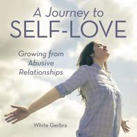 A Journey to Self-Love: Growing from Abusive Relationships 1504344685 Book Cover