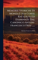 Memorie Storiche Di Monza E Sua Corte Raccolte Ed Esaminate Dal Canonico Anton-francesco Frisi ...... (Italian Edition) 1024747913 Book Cover