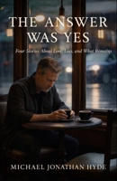 The Answer Was Yes: Four Stories About Love, Loss and What Remains B0GX5NGX45 Book Cover
