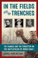 In the Fields and the Trenches: The Famous and the Forgotten on the Battlefields of World War I 1613731302 Book Cover