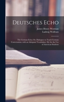 Deutsches Echo: The German Echo; Or, Dialogues to Teach German Conversation. with an Adequate Vocabulary. Ed. for the Use of American Students 1018026886 Book Cover