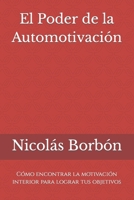 El Poder de la Automotivación: Cómo encontrar la motivación interior para lograr tus objetivos B0CD974FJ6 Book Cover