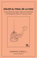 Dolor Al Final De La Vida: Lo Que Necesitas Saber Sobre la Comodidad y el Manejo del Dolor al Final de la Vida (Spanish Edition) 0998469165 Book Cover