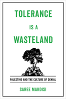 Tolerance Is a Wasteland: Palestine and the Culture of Denial 0520409698 Book Cover