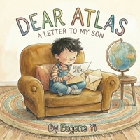 Dear Atlas - A Letter to My Son B0GJQYBPZF Book Cover