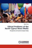 Ethical Problems of the North Cyprus News Media: Perspectives of Content Analysis Study 3844381449 Book Cover